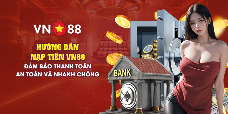 3 bước nạp tiền VN88 nhanh nhất vào tài khoản VN88